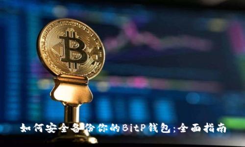 如何安全备份你的BitP钱包：全面指南