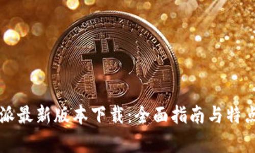 比特派最新版本下载：全面指南与特点分析