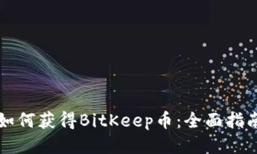 如何获得BitKeep币：全面指南