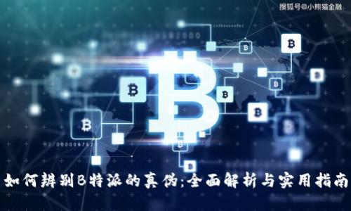 如何辨别B特派的真伪：全面解析与实用指南