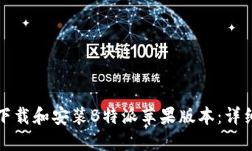 如何下载和安装B特派苹果版本：详细指南