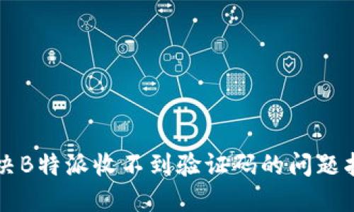 解决B特派收不到验证码的问题指南