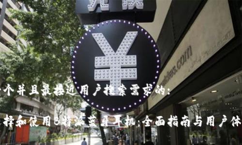 思考一个并且最接近用户搜索需求的:

如何选择和使用B特派蓝牙耳机：全面指南与用户体验分析