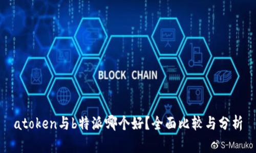 atoken与b特派哪个好？全面比较与分析