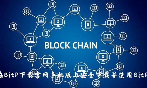 如何在BitP下载官网手机版上安全下载并使用BitP应用？