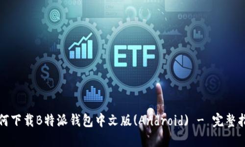 如何下载B特派钱包中文版(Android) - 完整指南