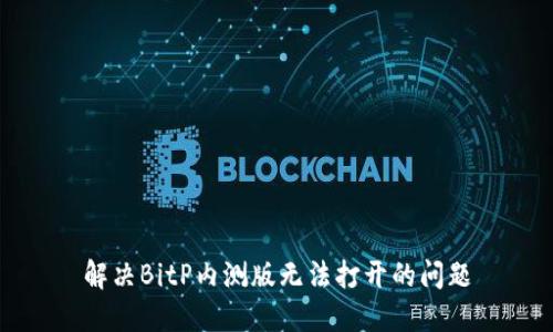 解决BitP内测版无法打开的问题