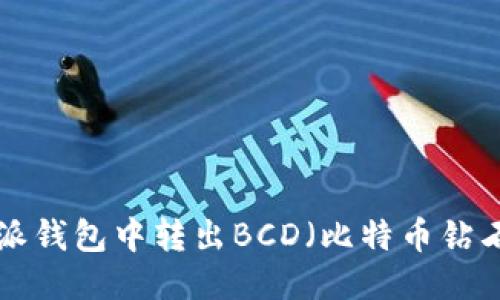如何从B特派钱包中转出BCD（比特币钻石）详细指南