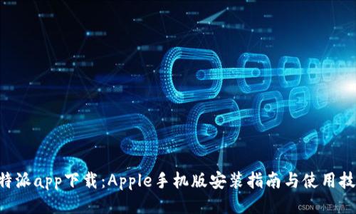 B特派app下载：Apple手机版安装指南与使用技巧