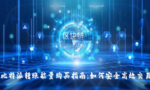比特派转账能量购买指南：如何安全高效交易