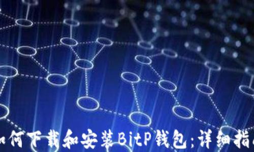 
如何下载和安装BitP钱包：详细指南