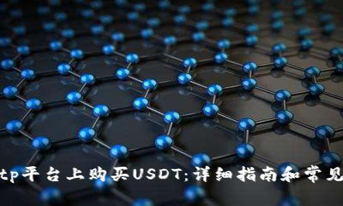 如何在Bitp平台上购买USDT：详细指南和常见问题解答
