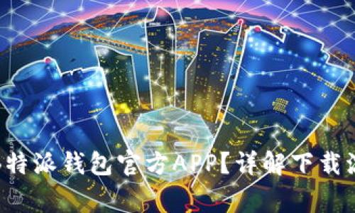 如何安全下载B特派钱包官方APP？详解下载流程与注意事项