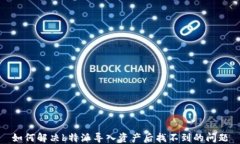 如何解决b特派导入资产后找不到的问题