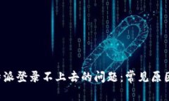 如何解决B特派登录不上去的问题：常