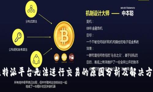 比特派平台无法进行交易的原因分析及解决方案
