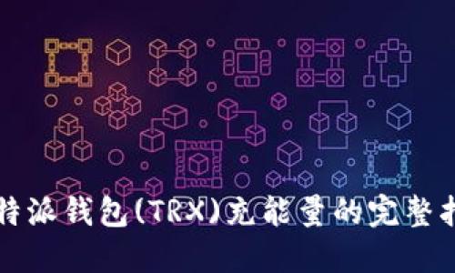 比特派钱包(TRX)充能量的完整指南
