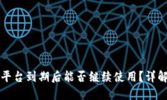 比特派交易平台到期后能否继续使用？