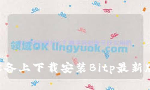 如何在苹果设备上下载安装Bitp最新版本：详细指南